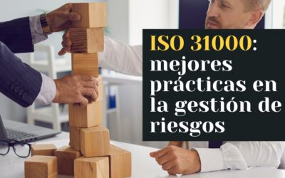Gestión de Riesgos ISO 31000: Beneficios y mejores prácticas